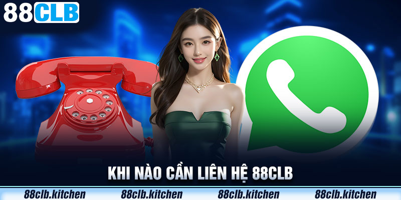 Khi nào cần liên hệ 88CLB?