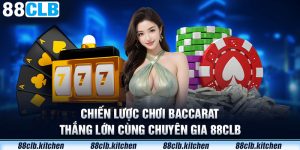 Chiến Lược Chơi Baccarat Thắng Lớn Cùng Chuyên Gia 88CLB