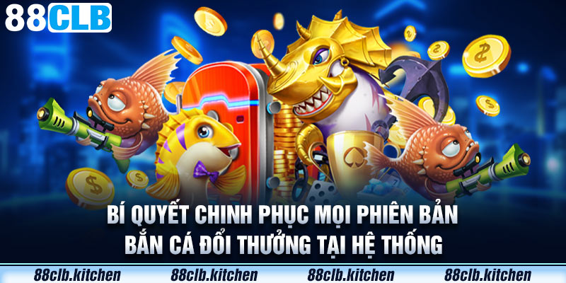 Bí quyết chơi bắn cá đổi thưởng 88CLB hiệu quả 100%