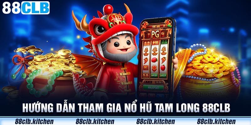 Hướng dẫn tham gia Nổ hũ Tam Long 88CLB