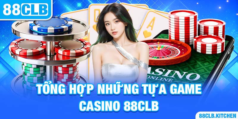 Tổng hợp những tựa game Casino 88CLB 