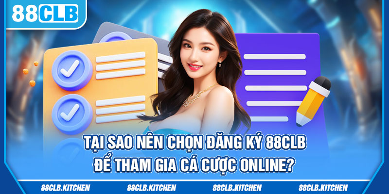 Tại sao nên chọn đăng ký 88CLB để tham gia cá cược online?