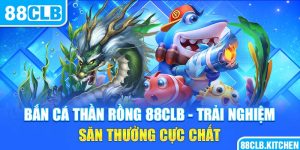 Bắn Cá Thần Rồng 88CLB - Trải Nghiệm Săn Thưởng Cực Chất